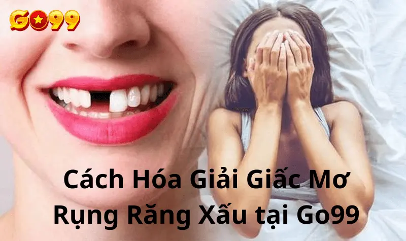 Giải Mã Giấc Mơ Rụng Răng Theo Các Trường Hợp Cụ Thể tại Go99