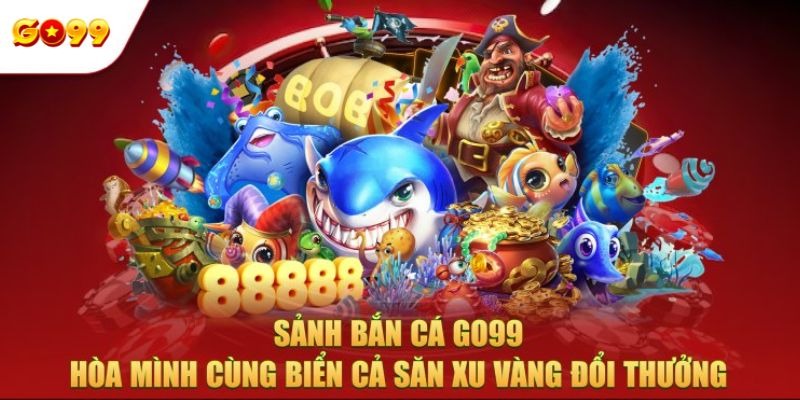 Giới thiệu sảnh bắn cá nhà cái Go99